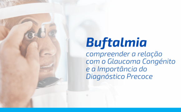 Buftalmia: compreender a relação com o Glaucoma Congénito e a Importância do Diagnóstico Precoce